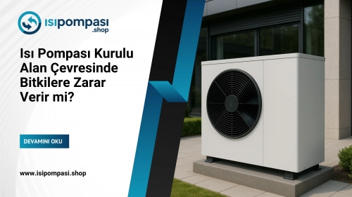 Isı Pompası Kurulu Alan Çevresinde Bitkilere Zarar Verir mi?